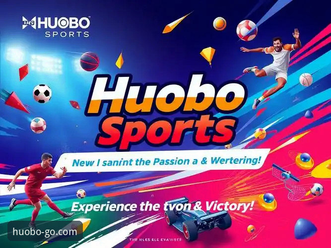 火博体育官方平台 火博全站官网 vs 其他平台:为什么老用户都选HUOBO?